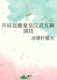 开局直播秦皇汉武互飙演技格格党